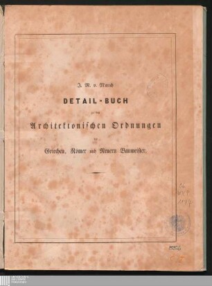 Detailbuch zu den architektonischen Ordnungen der Griechen, Römer und neuern Baumeister : in Lieferungen von 6 Tafeln mit Text ; [Detail-Buch zu allen drei Auflagen der architektonischen Ordnungen]