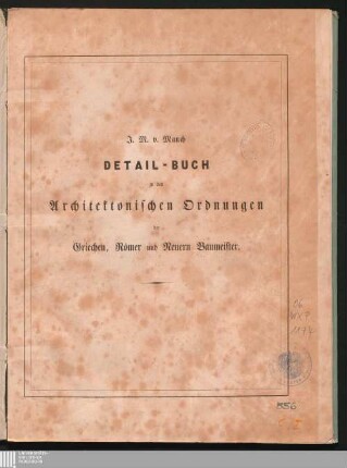 Detailbuch zu den architektonischen Ordnungen der Griechen, Römer und neuern Baumeister : in Lieferungen von 6 Tafeln mit Text ; [Detail-Buch zu allen drei Auflagen der architektonischen Ordnungen]