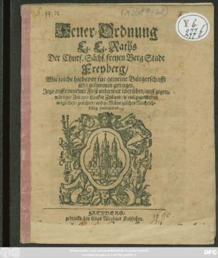 Feuer-Ordnung E.E. Raths Der Churf. Sächs. freyen BergStadt Freyberg/ Wie solche hiebevor für gemeine Bürgerschafft alda zusammen getragen [Actum Freyberg/ den 9. Februarii, Anno 1690.]