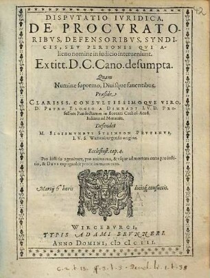 Dispvtatio Ivridica, De Procvratoribvs, Defensoribvs, Syndicis, Sev Personis Qvi Alieno nomine in iudicio interueniunt : E titt. D. C. Cano. desumpta
