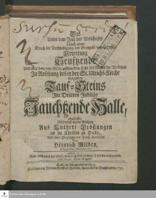 Das Unter dem Joch des Antichrists Nach einer Durch die Verkündigung des Evangelii von Christo Errettung Seuftzende Und über dem von GOtt geschenckten Licht des Worts der Wahrheit In Ansehung des in der St. Ulrichs-Kirche stehenden Tauf-Steins Im Dritten Jubiläo Jauchtzende Halle