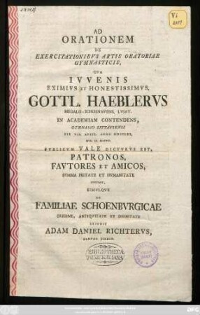 Ad Orationem De Exercitationibvs Artis Oratoriae Gymnasticis, Qva ... Gottl. Haeblervs Megalo-Schoenaviens. Lvsat. In Academiam Contendens, Gymnasio Zittaviensi Die VII. April. Anno MDCCLXI. ... Pvblicvm Vale Dictvrvs Est ... Invitat Simvlqve De Familiae Schoenbvrgicae Origine Antiqvitate Et Dignitate Exponit Adam Daniel Richtervs, Gymnas. Direct.