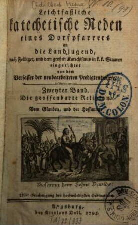 Leichtfaßliche katechetische Reden eines Dorfpfarrers an die Landjugend. 2, Die geoffenbarte Religion : Vom Glauben, und der Hoffnung