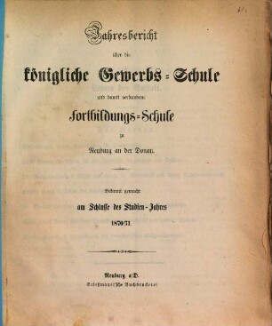 Jahresbericht über die Königliche Gewerbsschule und damit verbundene Fortbildungsschule. 1870/71