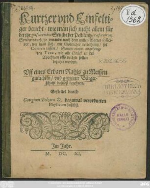 Kurtzer und Einfeltiger bericht/ wie man sich nicht allein für der itzt grassirenden Seuche der Pestilentz praeseruiren, Sondern auch/ so jemands nach dem Willen Gottes inficiret, wie man sich/ mit Göttlicher verleihung/ sol Curiren lassen