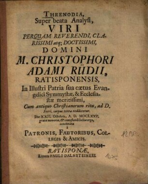 Threnodia, Super beata Analysi, Viri ... M. Christophori Adami Rüdii, Ratisponesis, In Illustri Patria sua caetus Evangelici Symmystae ... : Cum ... corpus terrae redderetur, die XXII. Octobris, A.D. MDCLXXV.