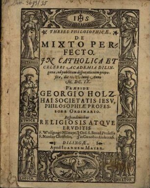 Theses Philosophicae, De Mixto Perfecto : In Catholica Et Celebri Academia Dilingana ...