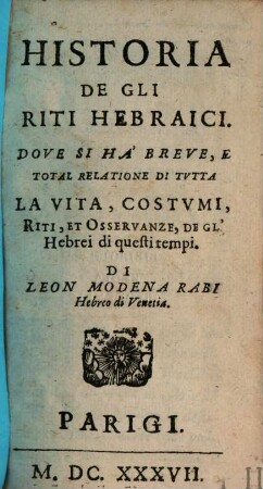 Historia degli Riti Hebraici : Dove si ha breve, e total Relatione di tutta la vita, costumi, riti ... degl'Hebrei di questi tempi