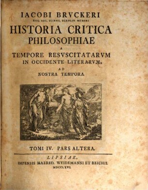 Jacobi Bruckeri Reg. Acad. Scient. Berolin. Aliarumque Soc. Historia Critica Philosophiae, 4,2 = [5]. A Tempore Resuscitatarum In Occidente Literarum Ad Nostra Tempora
