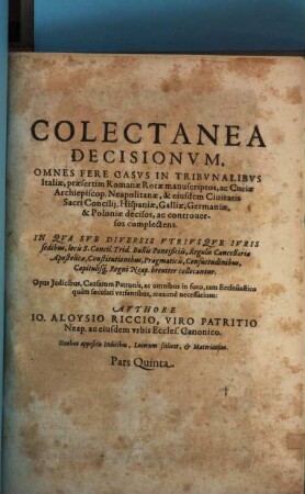 Collectanea Decisionvm : Omnes Fere Casvs In Tribvnalibvs Italiae, praesertim Sacri Concilij Neapol. Hispaniae, Galliae, Germaniae & Poloniae decisos, ac controuersos complectens, 5
