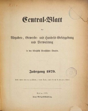 Central-Blatt der Abgaben-, Gewerbe- und Handels-Gesetzgebung und Verwaltung in den Königlich Preußischen Staaten. 1879, 1879