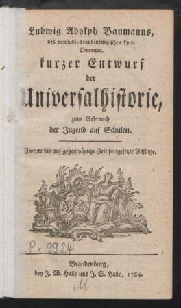 Ludwig Adolph Baumanns, des neustadt-brandenburgischen Lycei Conrector, kurzer Entwurf der Universalhistorie, zum Gebrauch der Jugend auf Schulen