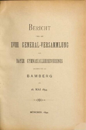 Bericht über die ... Generalversammlung des Bayerischen Gymnasiallehrervereines. 18. 1894
