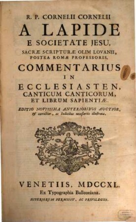R. P. Cornelii Cornelii A Lapide E Societate Jesu, Commentaria In Vetus Et Novum Testamentum. [4], Commentarius In Ecclesiasten, Canticum Canticorum, Et Librum Sapientiae