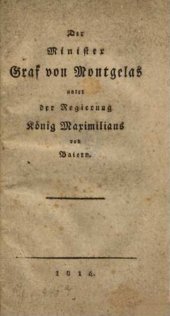 Der Minister Graf von Montgelas unter der Regierung König Maximilians von Baiern