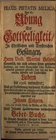 Praxis pietatis melica : das ist: Ubung der Gottseeligkeit in christlichen und trostreichen Gesängen, Herrn Doct. Martini Lutheri fürnehmlich, wie auch anderer seiner getreuen Nachfolger ...