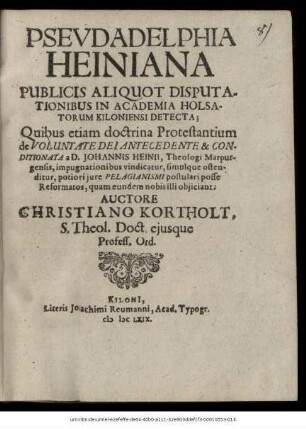 Pseudadelphia Heiniana Publicis Aliquot Disputationibus In Academia Holsatorum Kiloniensi Detecta : Quibus etiam doctrina Protestantium de Voluntate Dei Antecedente & Conditionata a D. Johannis Heinii, Theologi Marpurgensis, impugnationibus vindicatur, simulque ostenditur, potiori iure Pelagianismi postulari posse Reformatos, quam eundem nobis illi obiiciant