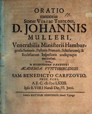 Oratio memoriae Summi Viri ac Theologi, D. Johannis Mulleri, Venerabilis Ministerii Hamburgensis Senioris, Pastoris Primarii, Scholarumq[ue] & Ecclesiarum Inspectoris undiquaque meritissimi