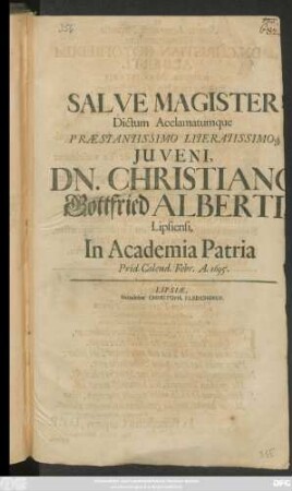 Salve Magister! Dictum Acclamatumque Praestantissimoq[ue] Iuveni, Dn. Christiano Gottfried Alberti, Lipsiensi, In Academia Patria Prid. Calend. Febr. A. 1695.