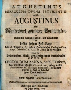 Augustinus Miraculum Divinæ Providentiæ, das ist: Augustinus ein Wunderwerk göttlicher Vorsichtigkeit : auf offentlicher Canzel bewiesen, und vorgetragen an dessen hohem Fest-Tage den 28. Augusti 1763. in dem ... Collegio Can. Regul. ... in der Neustift
