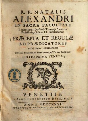 R. P. Natalis Alexandri In Sacra Facultate Parisiensi Doctoris Theologi & emeriti Professoris, Ordinis F.F. Praedicatorum Praecepta et Regulae Ad Praedicatores verbi divini informandos : Cum Ideis Concionum per totum annum