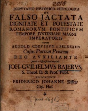 Dispvtatio Historico-Theologica De Falso Jactata Dignitate Et Potestate Romanorvm Pontificvm Tempore Jvstiniani Magni Imperatoris contra Arnold. Corvinvm a Belderen