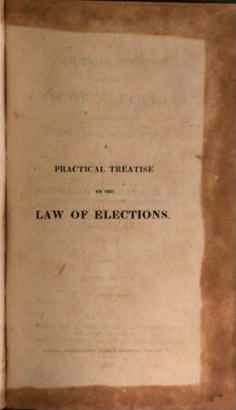 A practical treatise on the law of elections, relating to England, Scotland, and Ireland, 1