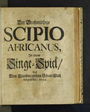 Der Großmüthige Scipio Africanus : In einem Singe-Spiel/ Auff Dem Hamburgischen Schau-Platz vorgestellet/ 1694.