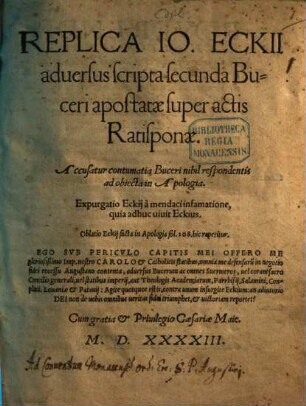 Replica Io. Eckii aduersus scripta secunda Buceri apostatae super actis Ratisponae : Accusatur contumatia Buceri nihil respondentis ad obiecta in Apologia