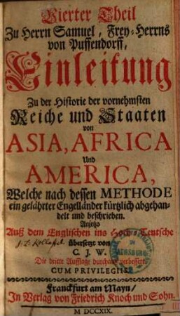 Einleitung zu der Historie der vornehmsten Reiche und Staaten, so jetziger Zeit in Europa sich befinden, 4. Von Asia, Africa und America : welche nach dessen Methode e. gelährter Engelländer kürtzlich abgehandelt und beschrieben
