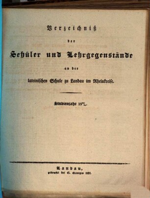 Verzeichniß der Schüler und Lehrgegenstände an der Königl. Bayer. Lateinischen Schule zu Landau im Rheinkreise. 1830/31