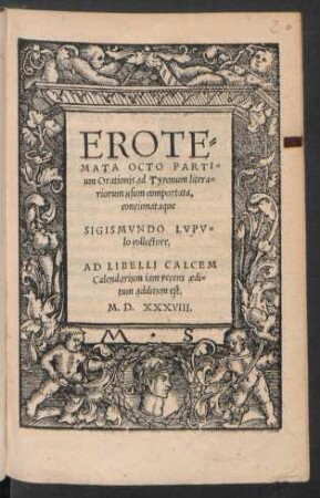 EROTE=||MATA OCTO PARTI=||um Orationis ad Tyronum litera=||riorum usum comportata,|| concinnataque || SIGISMVNDO LVPV=||lo collectore.|| AD LIBELLI CALCEM || Calendarium iam recens aedi=||tum additum est.||