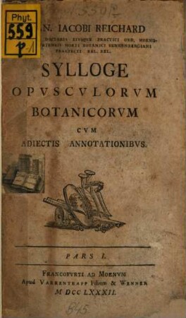 Ioan. Iacobi Reichard ... Sylloge Opvscvlorvm Botanicorvm : Cvm Adiectis Annotationibvs, Pars I.