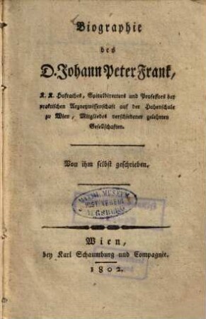 Biographie des D. Johann Peter Frank, K. K. Hofrathes, Spitaldirectors und Professors der praktischen Arzneywissenschaft auf der Hohenschule zu Wien ...