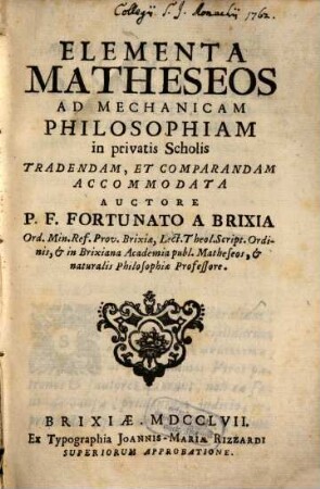 Elementa matheseos ad mechanicam philosophiam in privatis scholis tradentam, et comparandam accomodata auctore P. F. Fortunato a Brixia [d.i. Geronimo Ferrari]