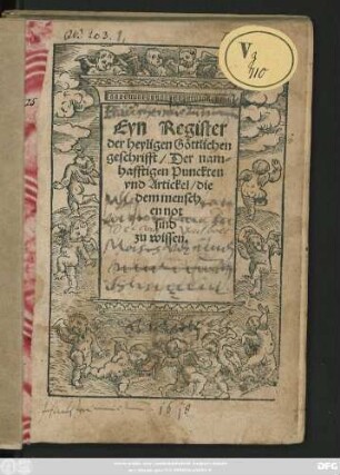 Eyn Register || der heyligen Göttlichen || geschrifft/ Der nam=||hafftigen Punckten || vnd Artickel/ die || dem mensch||en not || sind || zu wissen.||