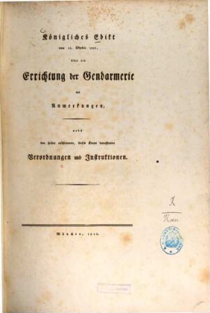 Königliches Edict vom 11. October 1812 über die Errichtung der Gendarmerie : mit Anmerkungen nebst den später erschienen dieses Korps betreffenden Verordnungen und Instruktionen