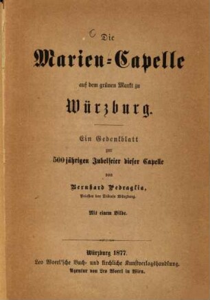 Die Marien-Capelle auf dem Grünen Markt zu Würzburg : ein Gedenkblatt zur 500jährigen Jubelfeier dieser Capelle