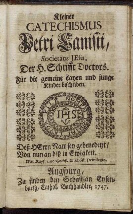 Kleiner Catechismus Petri Canisii, Societatis Jesu, Der H. Schrifft Doctors. Für die gemeine Layen und junge Kinder beschriben.