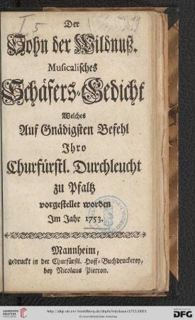 Sohn der Wildnuß : Musicalisches Schäfers-Gedicht Welches Auf Gnädigsten Befehl Jhro Churfürstl. Durchleucht zu Pfaltz vorgestellet worden Jm Jahr 1753
