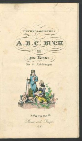 Technologisches A.B.C. Buch für gute Kinder : Mit 22 Abbildungen