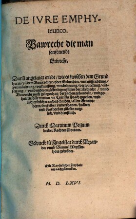 Dienstbarkhaiten, Stättlicher vnnd Bäwrischer Erbaigen gutter vnnd gründtlicher Bericht, wie die jrrungen, so sich in den Stätten, vnd Märckten, von wegen Schidmäwr, Wänd, Dachtroffen, Aussehens ... vnd derogleichen, vor Gerichten gütlich oder Rechtlich zuentschaiden zutragen, vnd durch die Partheyen ... fürgebracht, auch durch die Oberkait ... verabschidet mügen werden ... : Hierinnen werden in disem Buch letzlich die Recht vnd Freyhaiten der Heüratgüter, auch Bawrecht, so man sonst Erbrecht nennt, mit jren sondern Titteln begriffen. Sampt einem ... Register versehen