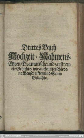 Drittes Buch Hochzeit-Nahmens-Ehren-Dramatische und zerstreuete Gedichte, wie auch unterschiedene Beyschriften und Sinn-Gedichte