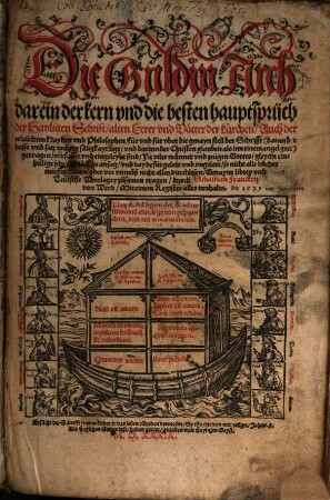 Die Guldin Arch : darein der kern vnd die besten hauptsprüch der Hayligen Schrift alten Lerer vnd Vaetter der Kirchen Auch der erleüchten Hayden vnd Philosophen für vnd für vber die gmayn stell der Schrifft ... getragen verfasset vnd eingeleybt sind ...