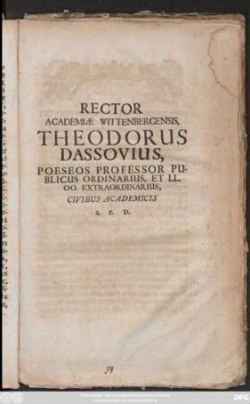 Rector Academiae Wittenbergensis, Theodorus Dassovius, Poeseos Professor Publicus Ordinarius, Et LL. OO. Extraordinarius, Civibus Academicis S. P. D. : [P. P. Dominica V. post Trinitat. Anno ... MDCXXCVI.]