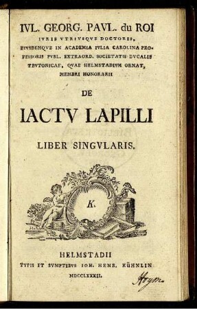 Jul. Georg. Paul. du Roi Iuris Utriusque Doctoris, Eiusdemque in Academia Julia Carolina Professoris ... De Iactu Lapilli Liber Singularis