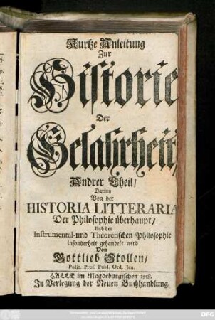 Theil 2: Darinn Von der Historia Litteraria, Der Philosophie überhaupt, Und der Instrumental- und Theoretischen Philosophie insonderheit gehandelt wird