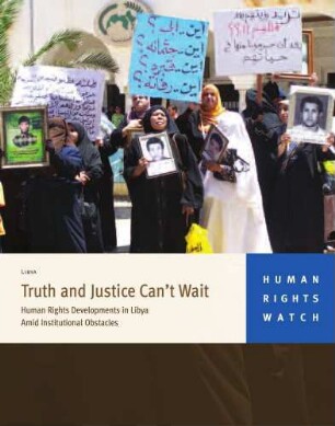 Truth and justice can't wait : human rights developments in Libya amid institutional obstacles