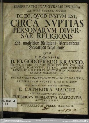 Dissertatio Inauguralis Iuridica Ex Iure Ecclesiastico, De Eo, Quod Iustum est, Circa Nuptias Personarum Diversae Religionis Ob ungleicher Religions-Verwandten Heyrathen recht seyn?