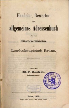 Handels-, Gewerbe- und allgemeines Adressenbuch nebst dem Häuser-Verzeichnisse der Landeshauptstadt Brünn